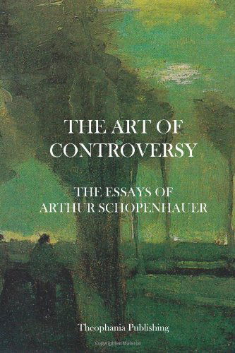 Cover for Arthur Schopenhauer · The Art of Controversy - the Essays of Arthur Schopenhauer (Paperback Book) (2012)