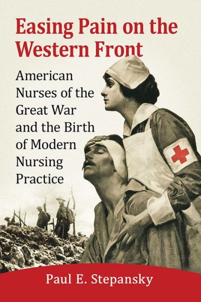 Cover for Paul E. Stepansky · Easing Pain on the Western Front: American Nurses of the Great War and the Birth of Modern Nursing Practice (Pocketbok) (2019)