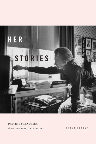 Cover for Elana Levine · Her Stories: Daytime Soap Opera and US Television History - Console-ing Passions (Paperback Bog) (2020)
