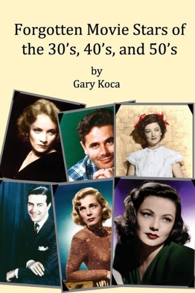 Cover for Gary a Koca · Forgotten Movie Stars of the 30's, 40's, and 50's: Classic Films, Old Movie Stars, Classic Movies, Motion Pictures, Hollywood (Paperback Book) (2013)