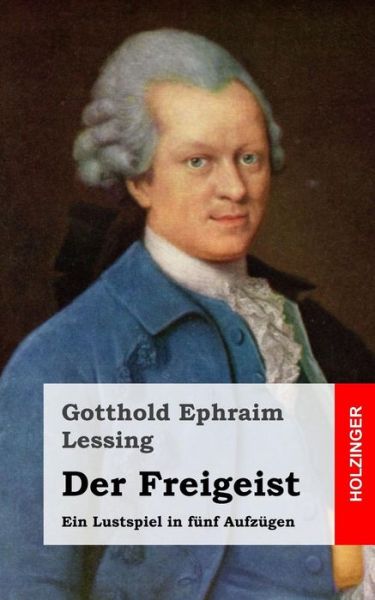 Cover for Gotthold Ephraim Lessing · Der Freigeist: Ein Lustspiel in Funf Aufzugen (Paperback Book) (2013)