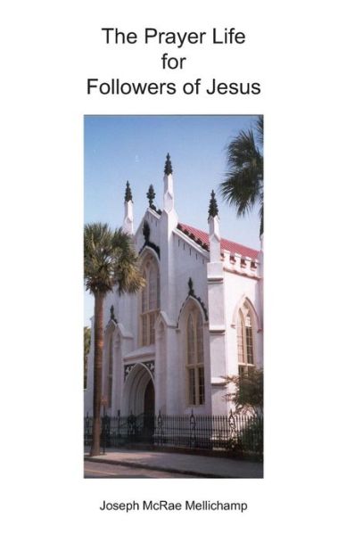 The Prayer Life for Followers of Jesus: Audiences with the King - Joseph Mcrae Mellichamp - Bøger - Createspace - 9781484034019 - 4. april 2013