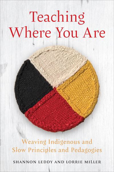 Cover for Shannon Leddy · Teaching Where You Are: Weaving Indigenous and Slow Principles and Pedagogies (Taschenbuch) (2023)