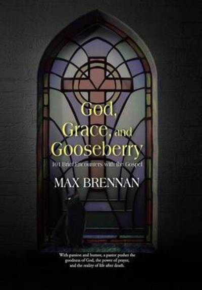 Cover for Max Brennan · God, Grace, and Gooseberry: 101 Brief Encounters with the Gospel (Hardcover Book) (2015)