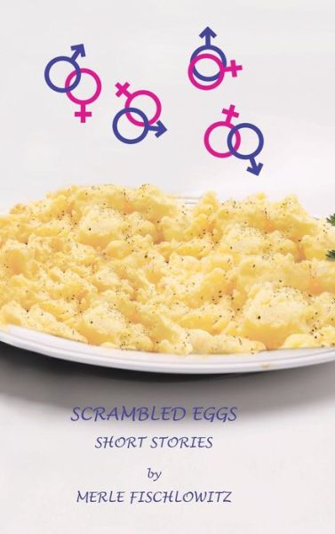 Scrambled Eggs Short Stories - Merle Fischlowitz - Books - AuthorHouse - 9781491807019 - August 28, 2013