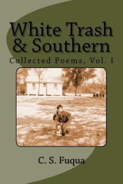 Cover for C S Fuqua · White Trash &amp; Southern: Collected Poems, Volume 1 (Paperback Book) (2013)