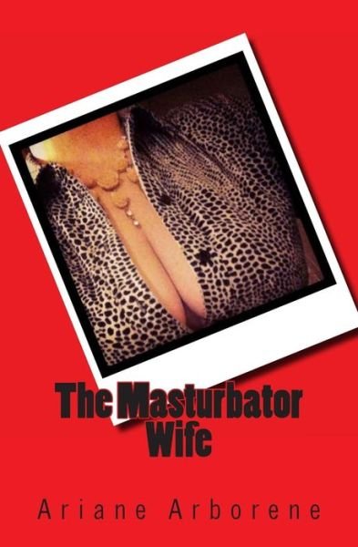 Cover for Ariane Arborene · The Masturbator Wife (Pocketbok) (2013)