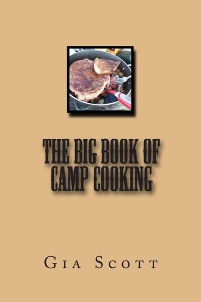 The Big Book of Camp Cooking - Gia Scott - Livros - Createspace Independent Publishing Platf - 9781496167019 - 6 de março de 2014