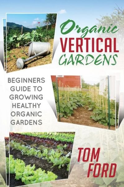 Cover for Tom Ford · Organic Vertical Gardens: Beginners Guide to Growing Healthy Organic Gardens (Pocketbok) (2014)