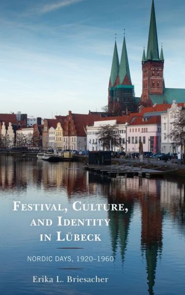 Cover for Erika L. Briesacher · Festival, Culture, and Identity in Lubeck : Nordic Days, 1920-1960 (Hardcover Book) (2022)