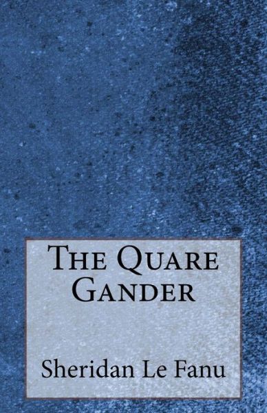 The Quare Gander - Sheridan Le Fanu - Books - Createspace - 9781499210019 - April 20, 2014