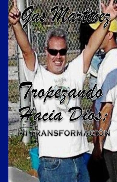 Cover for Gus Martinez · Tropezando Hacia Dios: : Mi Transformacion (Pocketbok) (2014)