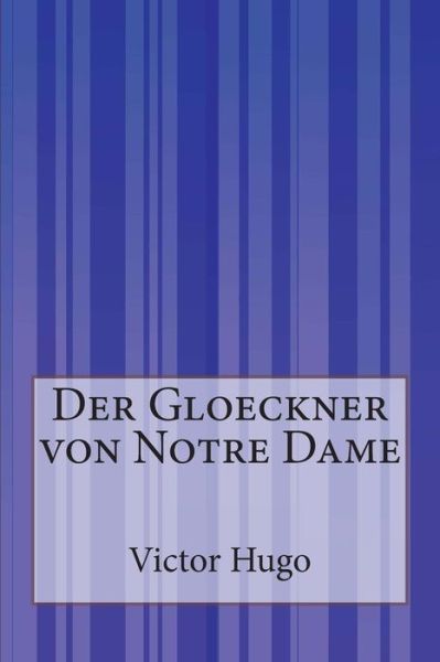 Der Gloeckner Von Notre Dame - Victor Hugo - Books - CreateSpace Independent Publishing Platf - 9781502352019 - September 12, 2014