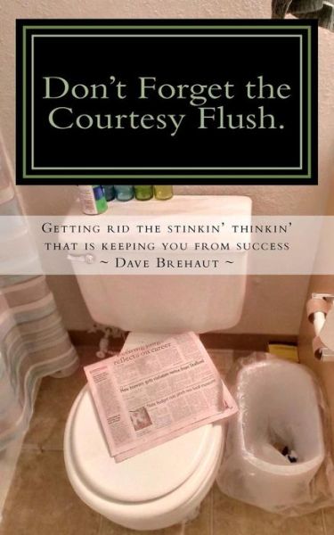 Cover for Dave Brehaut · Don't Forget the Courtesy Flush.: How to Get Rid the Stinkin' Thinkin' That is Keeping You from Success (Paperback Book) (2015)