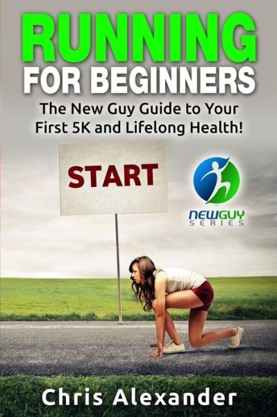 Cover for Chris Alexander · Running for Beginners: the New Guy Guide to Your First 5k and Lifelong Health! (Pocketbok) (2015)
