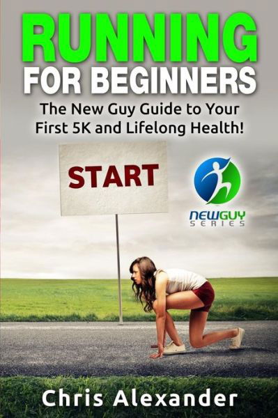 Running for Beginners: the New Guy Guide to Your First 5k and Lifelong Health! - Chris Alexander - Books - Createspace - 9781511613019 - April 6, 2015