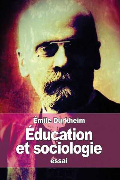 Education et Sociologie - Emile Durkheim - Livres - Createspace - 9781511767019 - 17 avril 2015