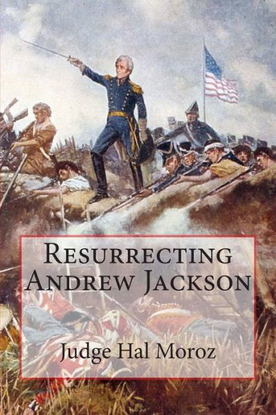 Resurrecting Andrew Jackson - Hal Moroz - Books - Createspace - 9781511796019 - April 19, 2015