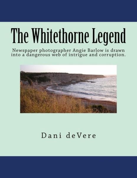 Cover for Dani Devere · The Whitethorne Legend: Newspaper Photographer Angie Barlow is Drawn into a Dangerous Web of Intrigue and Corruption. (Paperback Book) (2015)