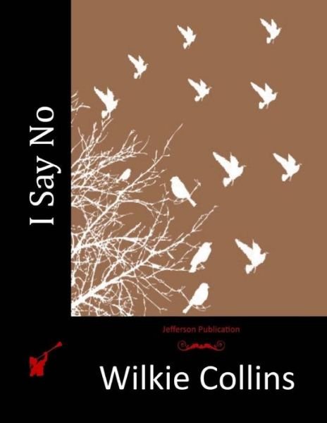 I Say No - Wilkie Collins - Books - Createspace - 9781514612019 - June 18, 2015