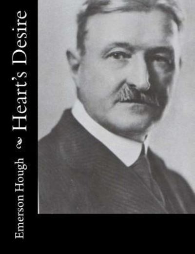 Heart's Desire - Emerson Hough - Książki - Createspace Independent Publishing Platf - 9781515318019 - 16 kwietnia 2016