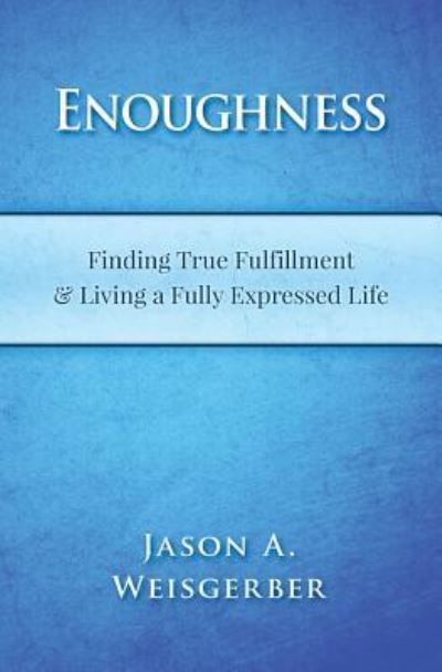 Enoughness - Jason a Weisgerber - Books - Createspace Independent Publishing Platf - 9781518726019 - December 14, 2015