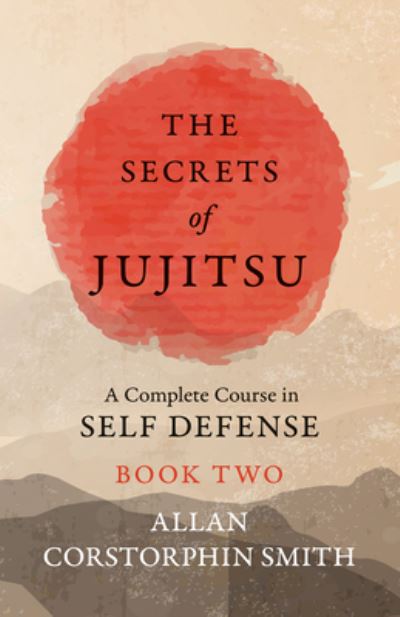 Cover for Allan Corstorphin Smith · The Secrets of Jujitsu - A Complete Course in Self Defense - Book Two (Paperback Book) (2019)