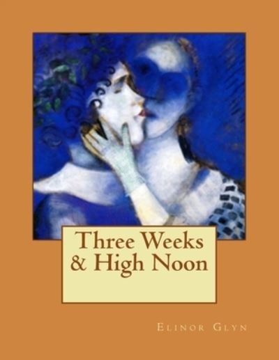 Cover for Elinor Glyn · Three Weeks &amp; High Noon (Taschenbuch) (2016)