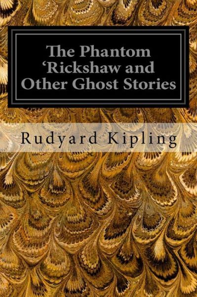 The Phantom 'Rickshaw and Other Ghost Stories - Rudyard Kipling - Books - Createspace Independent Publishing Platf - 9781534735019 - June 17, 2016