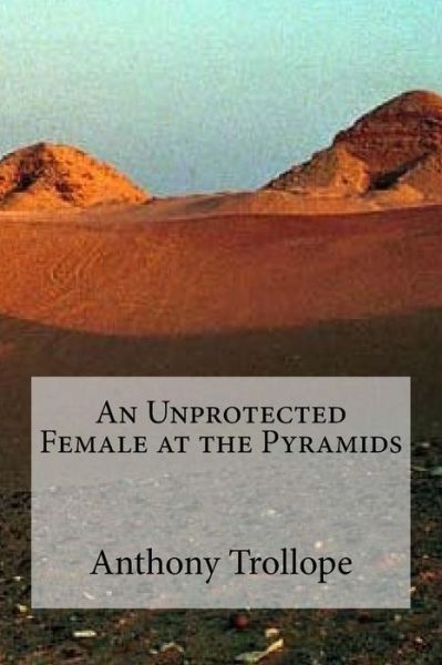 An Unprotected Female at the Pyramids - Anthony Trollope - Books - Createspace Independent Publishing Platf - 9781534933019 - June 27, 2016