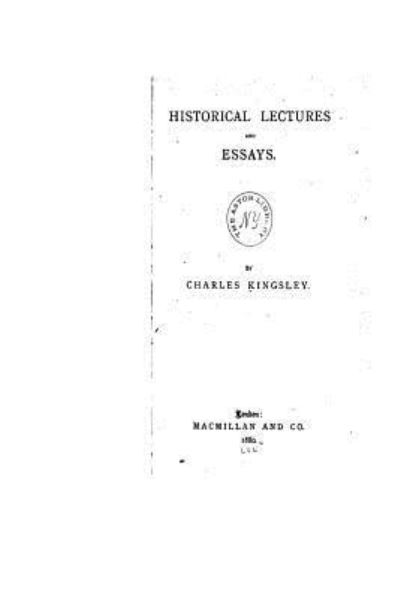 Historical Lectures and Essays - Charles Kingsley - Books - Createspace Independent Publishing Platf - 9781535022019 - June 30, 2016