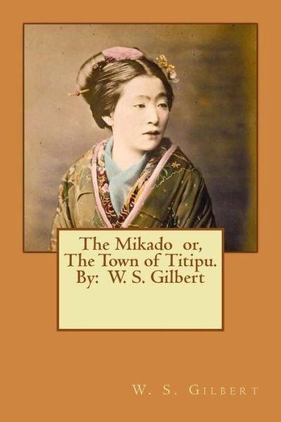 Cover for W S Gilbert · The Mikado Or, the Town of Titipu. by (Paperback Book) (2016)