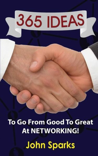 Cover for John Sparks · 365 Ideas To Go From Good To Great At NETWORKING! (Paperback Book) (2016)