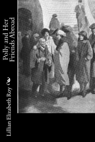 Polly and Her Friends Abroad - Lillian Elizabeth Roy - Książki - Createspace Independent Publishing Platf - 9781541339019 - 29 grudnia 2016