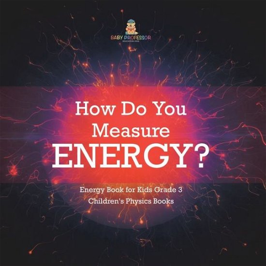 Cover for Baby Professor · How Do You Measure Energy? Energy Book for Kids Grade 3 Children's Physics Books (Paperback Book) (2021)