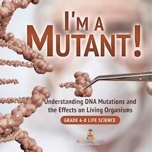 Cover for Baby Professor · I'm a Mutant! Understanding DNA Mutations and the Effects on Living Organisms Grade 6-8 Life Science (Book) (2024)