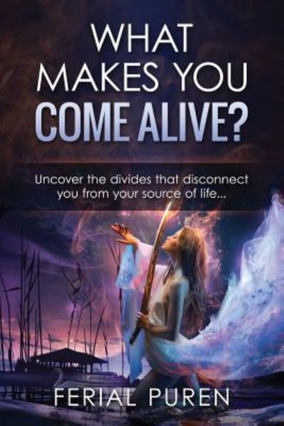 Cover for Ferial Puren · What Makes You Come Alive? : Uncover The Divides That Disconnect You From Your Source Of Life... (Paperback Book) (2017)