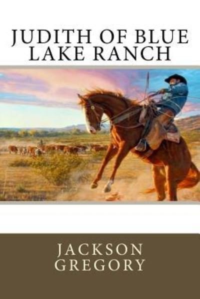 Judith of Blue Lake Ranch - Jackson Gregory - Książki - Createspace Independent Publishing Platf - 9781547098019 - 2 czerwca 2017