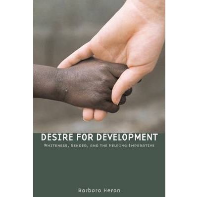 Cover for Barbara Heron · Desire for Development: Whiteness, Gender, and the Helping Imperative (Paperback Book) (2007)