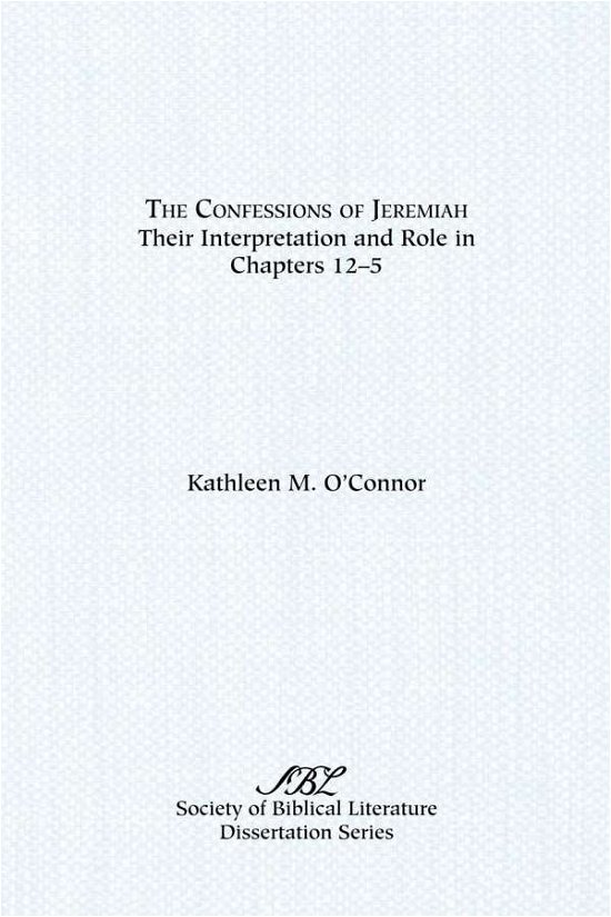 Cover for Kathleen  M. O'connor · The Confessions of Jeremiah: Their Interpretation and Role in Chapters 1-25 (Society of Biblical Literature Dissertation Series) (Pocketbok) (1988)