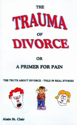 The Trauma of Divorce or a Primer for Pain: the Truth About Divorce-told in Real Stories - Alain St Clair - Books - 1st Book Library - 9781587218019 - August 20, 2000