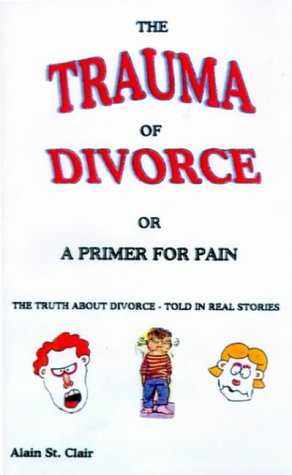 The Trauma of Divorce or a Primer for Pain: the Truth About Divorce-told in Real Stories - Alain St Clair - Böcker - 1st Book Library - 9781587218019 - 20 augusti 2000