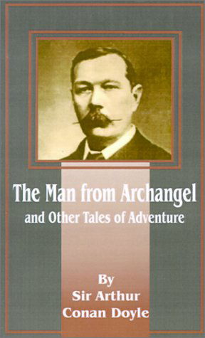 Sir Arthur Conan Doyle · The Man from Archangel: And Other Tales of Adventure (Paperback Book) (2001)