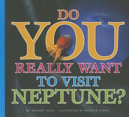 Do You Really Want to Visit Neptune? - Bridget Heos - Books - Amicus - 9781607532019 - August 1, 2013