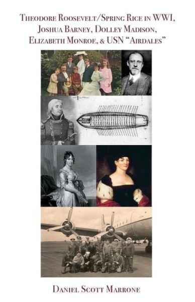 Cover for Daniel  Scott Marrone · Theodore Roosevelt / Spring Rice in WWI, Joshua Barney, Dolley Madison, Elizabeth Monroe, &amp; USN &quot;Airdales&quot; (Pocketbok) (2016)