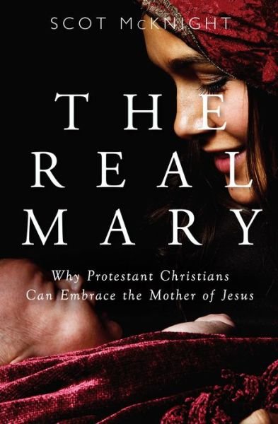 Cover for Scot McKnight · Real Mary: Why Protestant Christians Can Embrace the Mother of Jesus (Paperback Book) (2016)