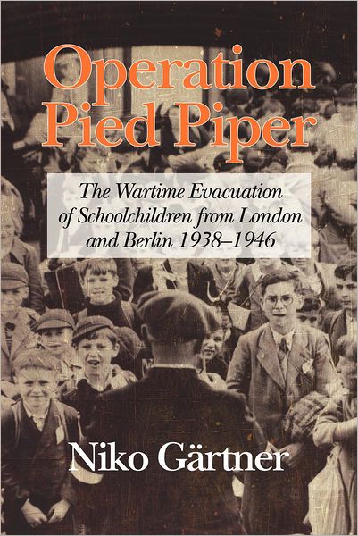 Cover for Niko Gartner · Operation Pied Piper: the Wartime Evacuation of Schoolchildren from London and Berlin 1938-46 (Paperback Book) (2012)