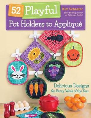 Cover for Kim Schaefer · 52 Playful Pot Holders to Applique: Delicious Designs for Every Week of the Year (Paperback Book) (2018)