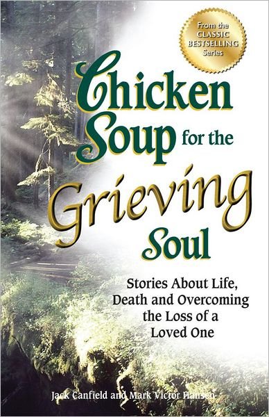 Cover for Canfield, Jack (The Foundation for Self-Esteem) · Chicken Soup for the Grieving Soul: Stories about Life, Death and Overcoming the Loss of a Loved One - Chicken Soup for the Soul (Paperback Book) (2012)