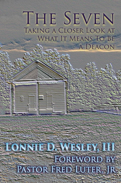 The Seven Taking a Closer Look at What It Means To Be a Deacon - Lonnie Davis Wesley - Books - Energion Publications - 9781631995019 - November 11, 2020